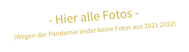 - Hier alle Fotos - (Wegen der Pandemie leider keine Fotos aus 2021 2022)