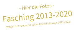 - Hier die Fotos - Fasching 2013-2020 (Wegen der Pandemie leider keine Fotos aus 2021 2022)
